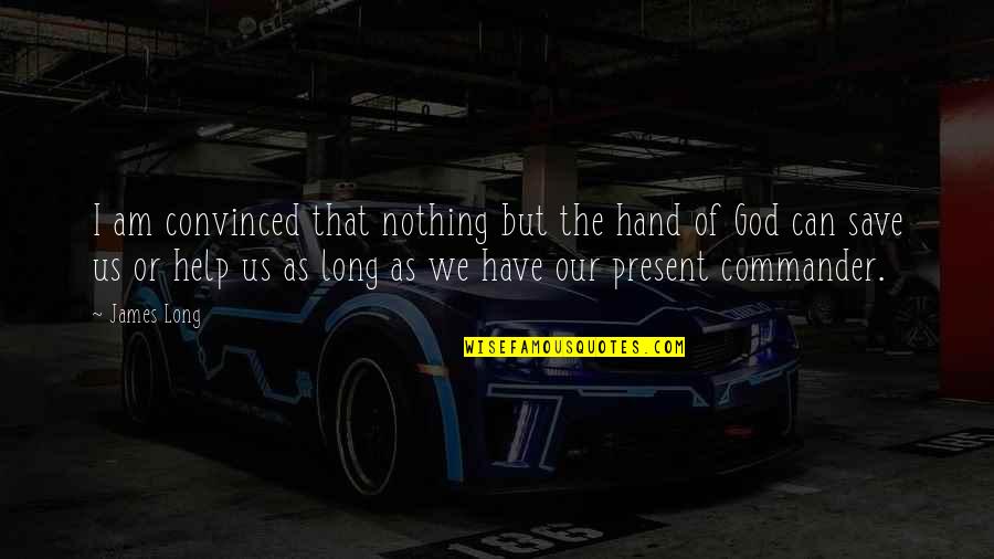 Hand From God Quotes By James Long: I am convinced that nothing but the hand Hand From God Quotes By James Long: I am convinced that nothing but the hand