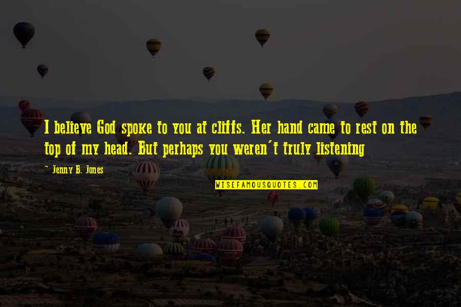Hand From God Quotes By Jenny B. Jones: I believe God spoke to you at cliffs. Hand From God Quotes By Jenny B. Jones: I believe God spoke to you at cliffs.