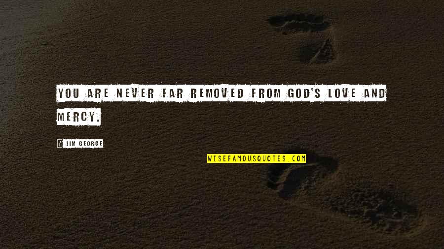 Hand From God Quotes By Jim George: You are never far removed from God's love Hand From God Quotes By Jim George: You are never far removed from God's love