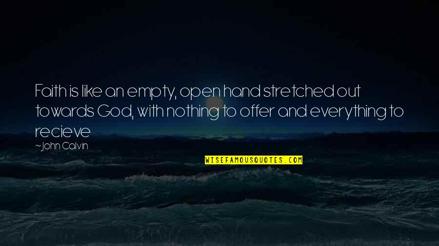 Hand From God Quotes By John Calvin: Faith is like an empty, open hand stretched Hand From God Quotes By John Calvin: Faith is like an empty, open hand stretched