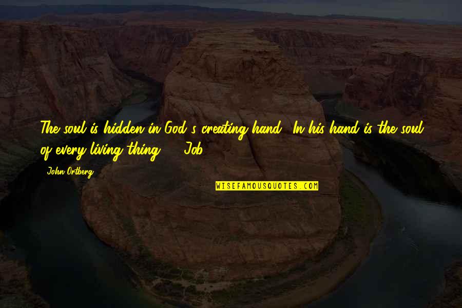 Hand From God Quotes By John Ortberg: The soul is hidden in God's creating hand: Hand From God Quotes By John Ortberg: The soul is hidden in God's creating hand: