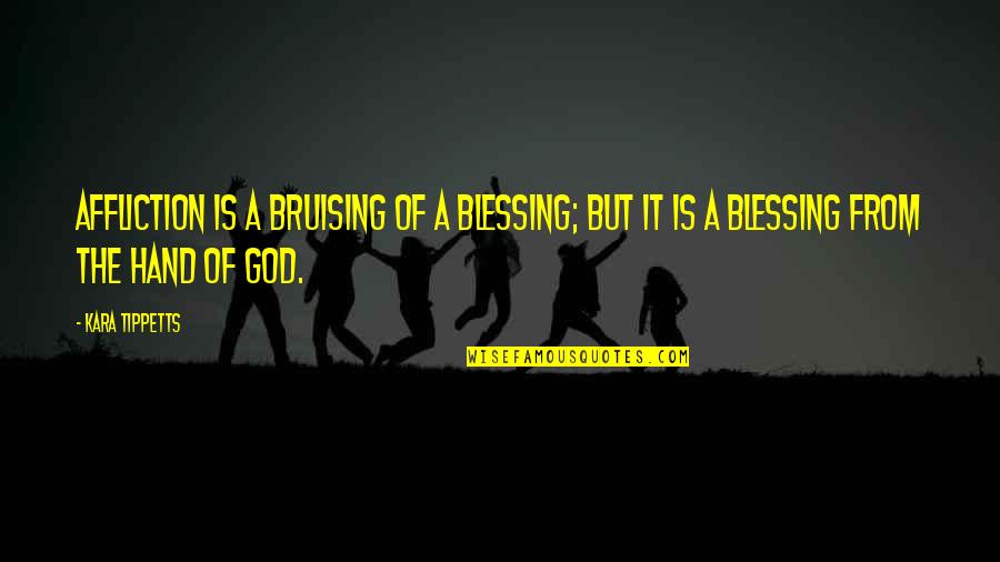 Hand From God Quotes By Kara Tippetts: Affliction is a bruising of a blessing; but