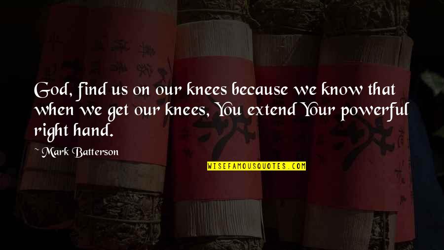 Hand From God Quotes By Mark Batterson: God, find us on our knees because we Hand From God Quotes By Mark Batterson: God, find us on our knees because we