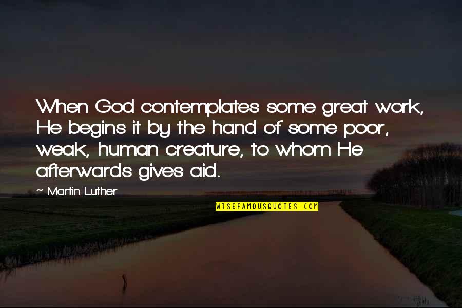 Hand From God Quotes By Martin Luther: When God contemplates some great work, He begins Hand From God Quotes By Martin Luther: When God contemplates some great work, He begins