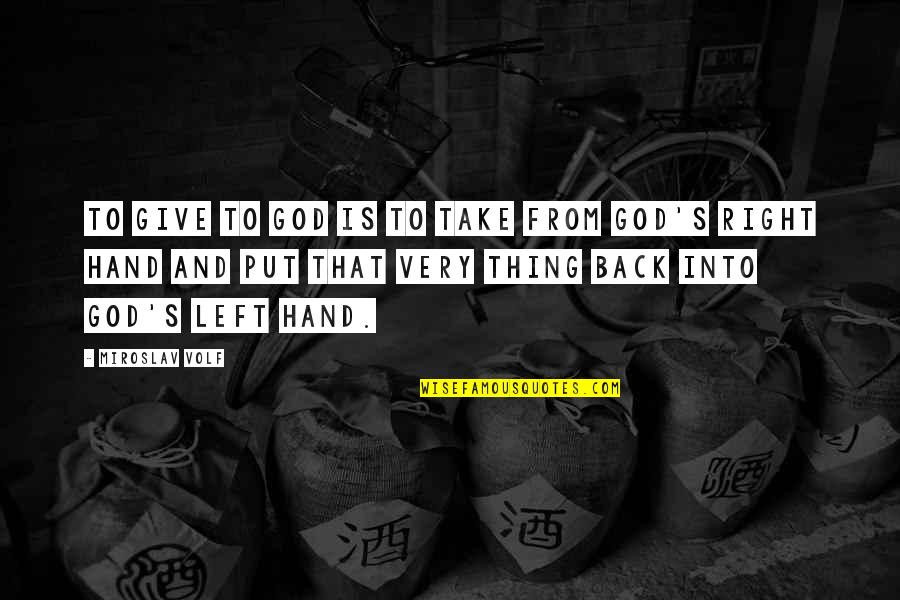 Hand From God Quotes By Miroslav Volf: To give to God is to take from Hand From God Quotes By Miroslav Volf: To give to God is to take from