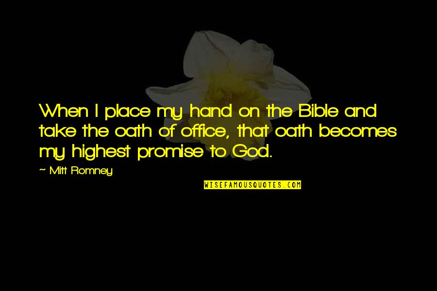 Hand From God Quotes By Mitt Romney: When I place my hand on the Bible Hand From God Quotes By Mitt Romney: When I place my hand on the Bible