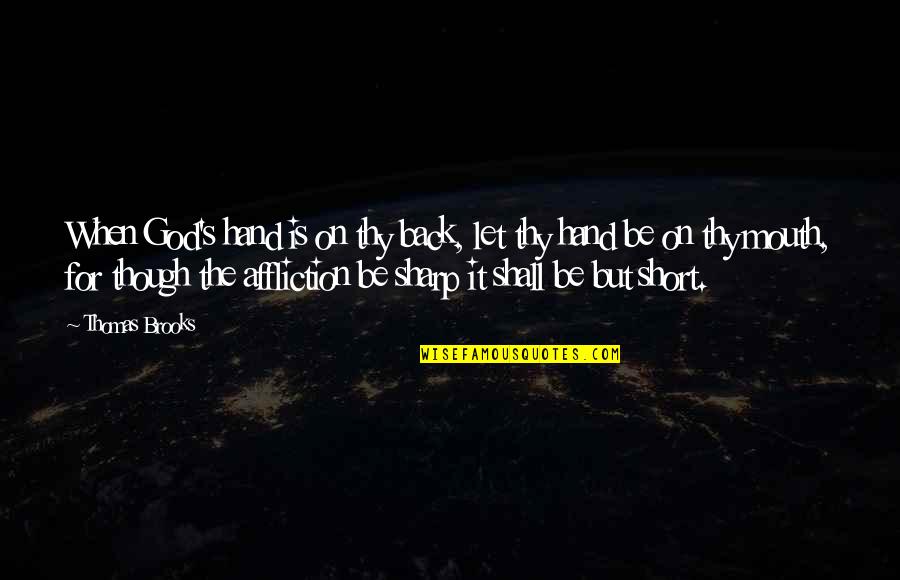 Hand From God Quotes By Thomas Brooks: When God's hand is on thy back, let Hand From God Quotes By Thomas Brooks: When God's hand is on thy back, let