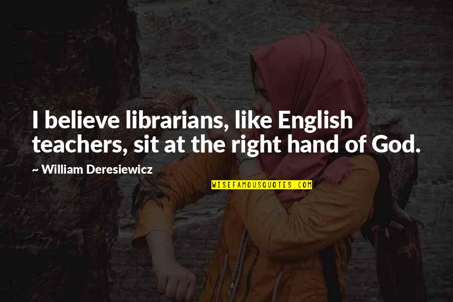 Hand From God Quotes By William Deresiewicz: I believe librarians, like English teachers, sit at Hand From God Quotes By William Deresiewicz: I believe librarians, like English teachers, sit at