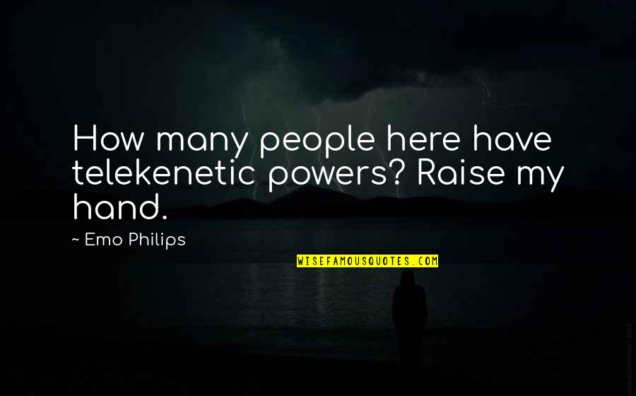 Hand Funny Quotes By Emo Philips: How many people here have telekenetic powers? Raise