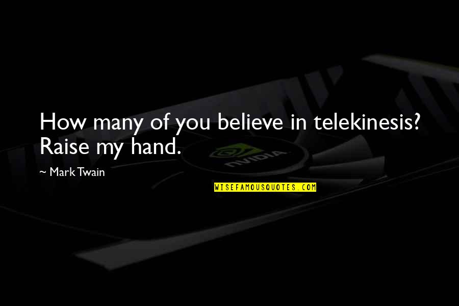 Hand Funny Quotes By Mark Twain: How many of you believe in telekinesis? Raise