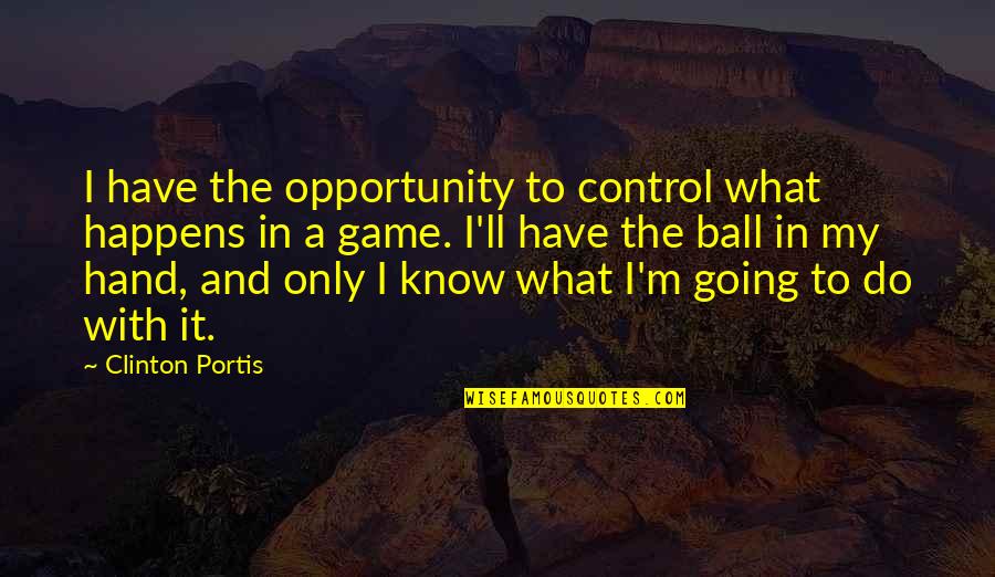 Hand Games Quotes By Clinton Portis: I have the opportunity to control what happens