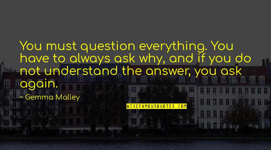 Hand Gestures Quotes By Gemma Malley: You must question everything. You have to always