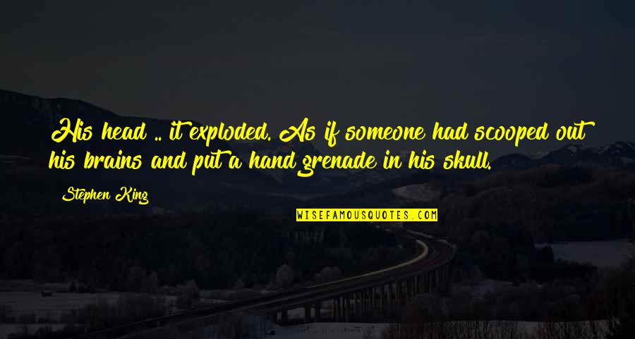 Hand Grenade Quotes By Stephen King: His head .. it exploded. As if someone Hand Grenade Quotes By Stephen King: His head .. it exploded. As if someone