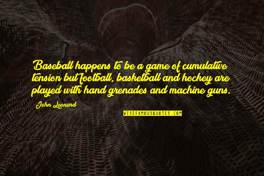 Hand Grenades Quotes By John Leonard: Baseball happens to be a game of cumulative