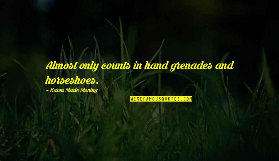 Hand Grenades Quotes By Karen Marie Moning: Almost only counts in hand grenades and horseshoes.