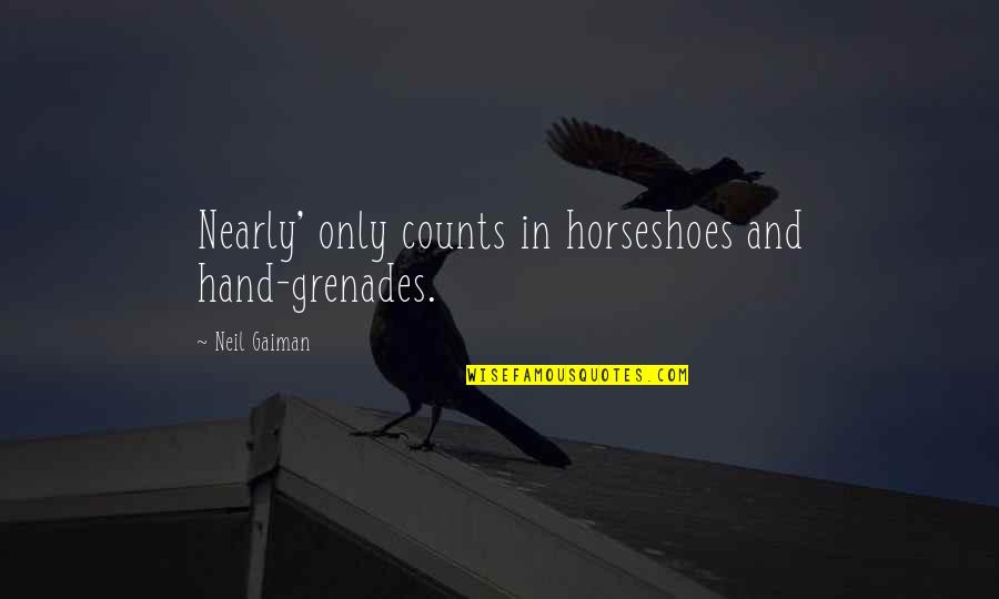 Hand Grenades Quotes By Neil Gaiman: Nearly' only counts in horseshoes and hand-grenades.