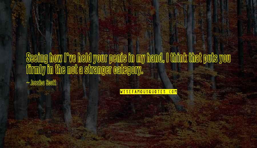 Hand Held Quotes By Jessica Scott: Seeing how I've held your penis in my Hand Held Quotes By Jessica Scott: Seeing how I've held your penis in my