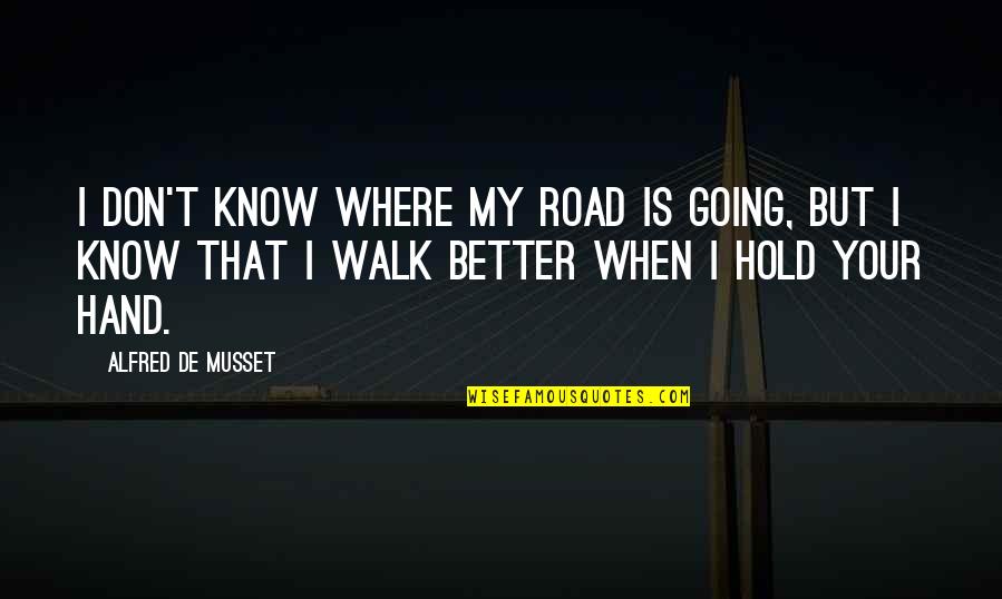 Hand Hold Quotes By Alfred De Musset: I don't know where my road is going,