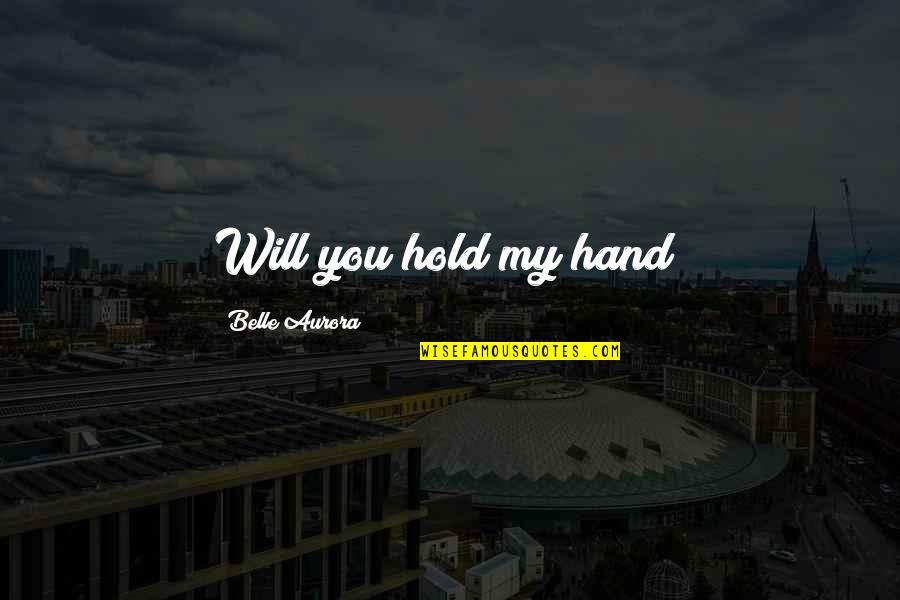 Hand Hold Quotes By Belle Aurora: Will you hold my hand?