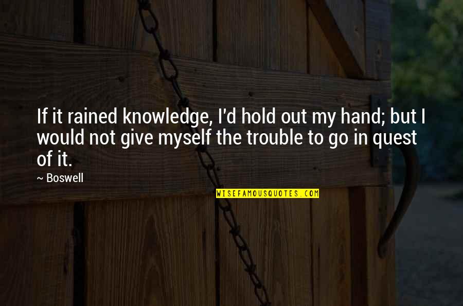 Hand Hold Quotes By Boswell: If it rained knowledge, I'd hold out my