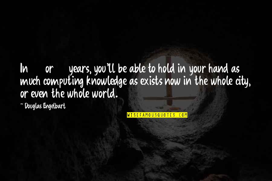 Hand Hold Quotes By Douglas Engelbart: In 20 or 30 years, you'll be able