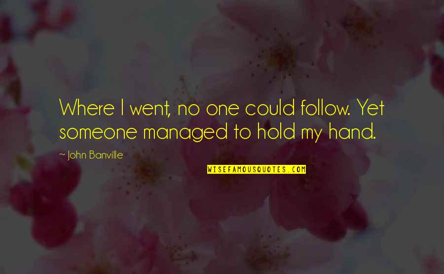 Hand Hold Quotes By John Banville: Where I went, no one could follow. Yet