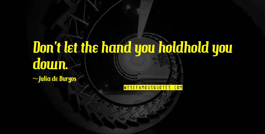 Hand Hold Quotes By Julia De Burgos: Don't let the hand you holdhold you down.