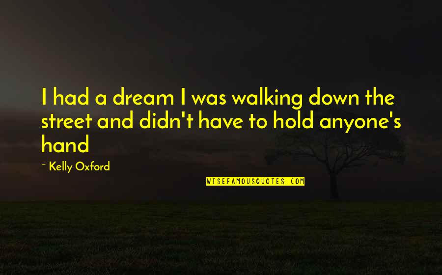 Hand Hold Quotes By Kelly Oxford: I had a dream I was walking down