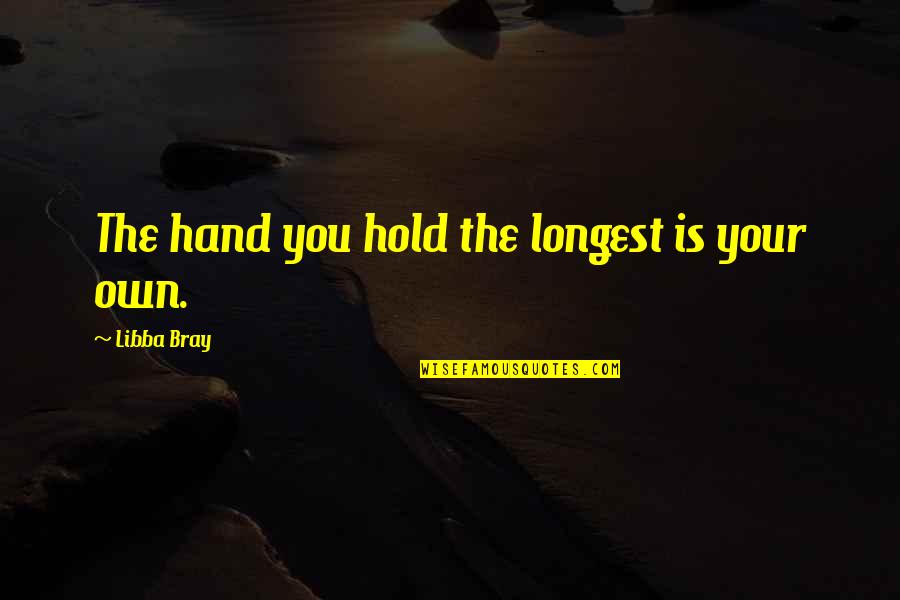 Hand Hold Quotes By Libba Bray: The hand you hold the longest is your