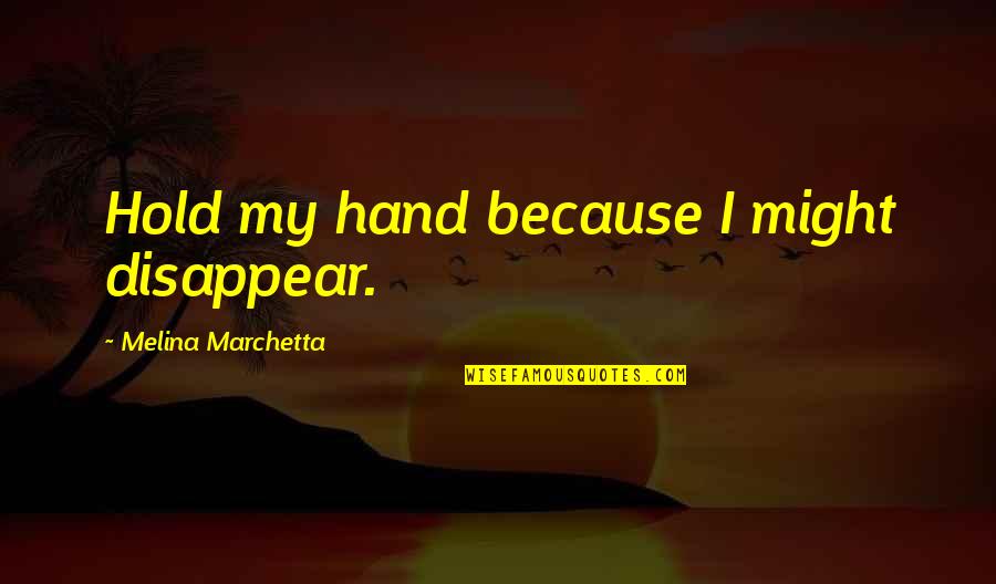 Hand Hold Quotes By Melina Marchetta: Hold my hand because I might disappear.