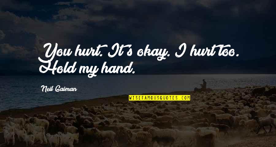 Hand Hold Quotes By Neil Gaiman: You hurt. It's okay. I hurt too. Hold
