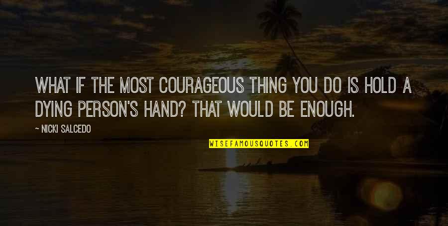 Hand Hold Quotes By Nicki Salcedo: What if the most courageous thing you do