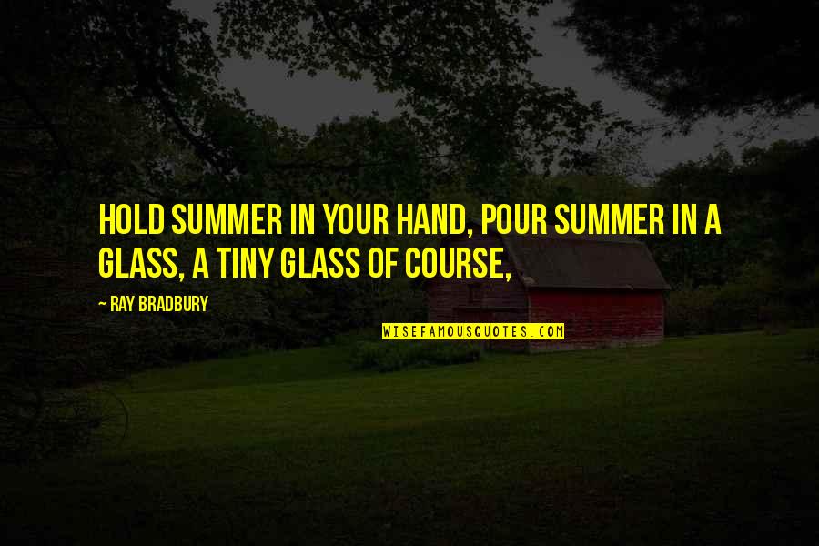 Hand Hold Quotes By Ray Bradbury: Hold summer in your hand, pour summer in