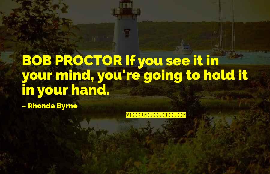 Hand Hold Quotes By Rhonda Byrne: BOB PROCTOR If you see it in your