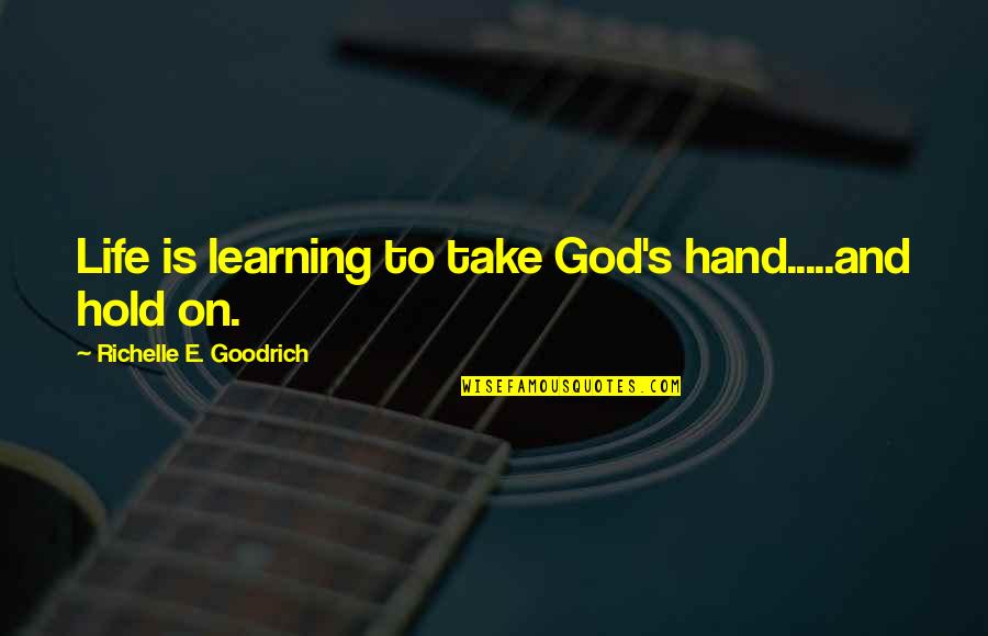 Hand Hold Quotes By Richelle E. Goodrich: Life is learning to take God's hand.....and hold