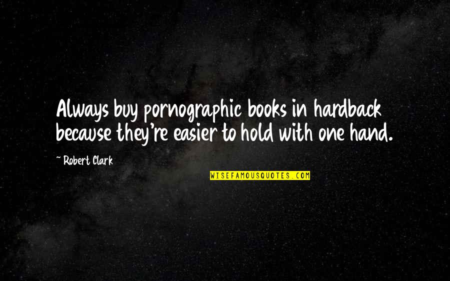 Hand Hold Quotes By Robert Clark: Always buy pornographic books in hardback because they're