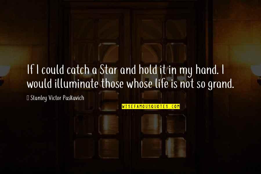 Hand Hold Quotes By Stanley Victor Paskavich: If I could catch a Star and hold