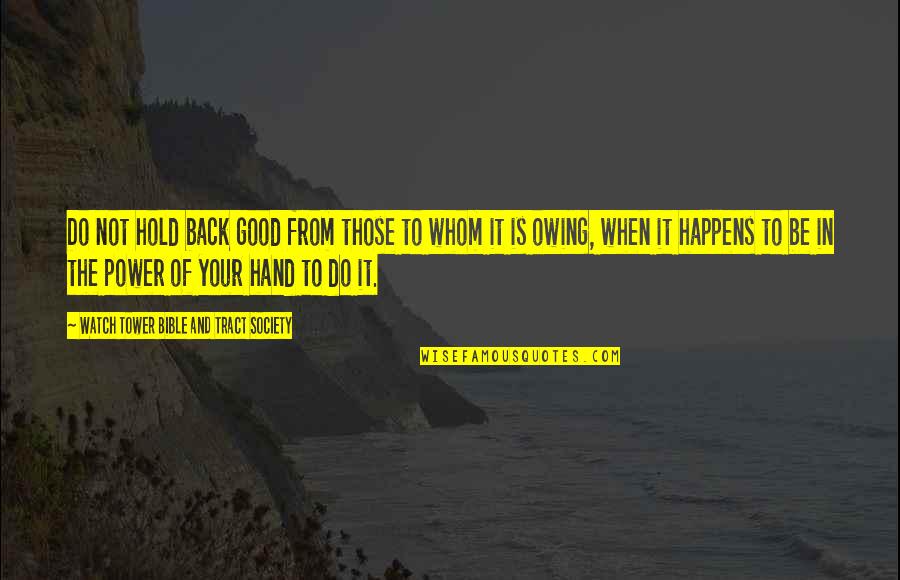 Hand Hold Quotes By Watch Tower Bible And Tract Society: Do not hold back good from those to