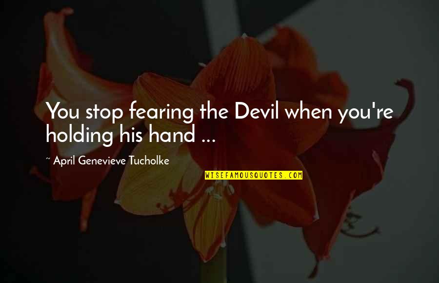 Hand Holding Quotes By April Genevieve Tucholke: You stop fearing the Devil when you're holding