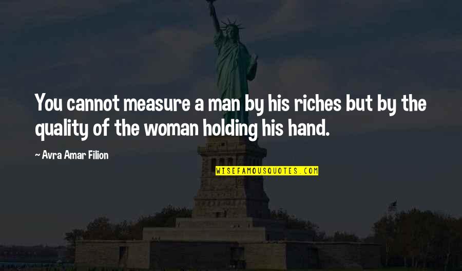 Hand Holding Quotes By Avra Amar Filion: You cannot measure a man by his riches