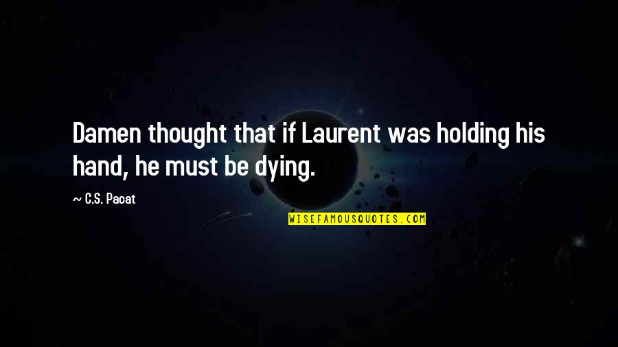 Hand Holding Quotes By C.S. Pacat: Damen thought that if Laurent was holding his