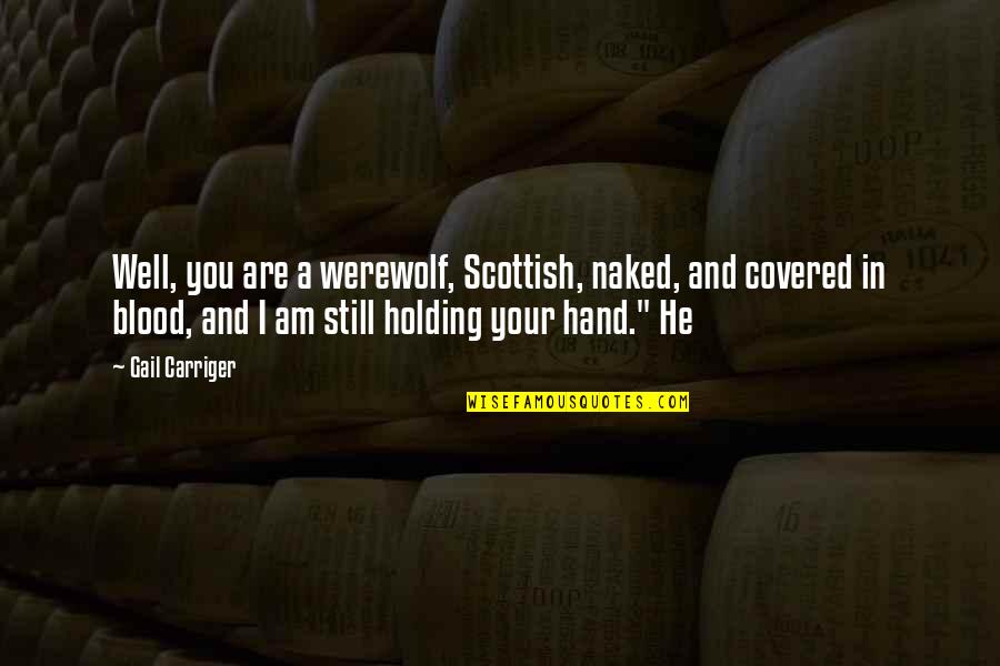 Hand Holding Quotes By Gail Carriger: Well, you are a werewolf, Scottish, naked, and