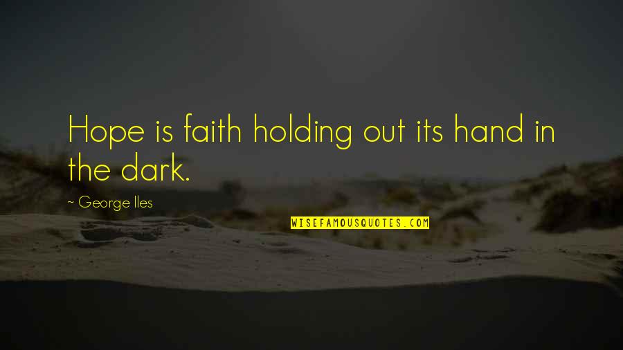 Hand Holding Quotes By George Iles: Hope is faith holding out its hand in