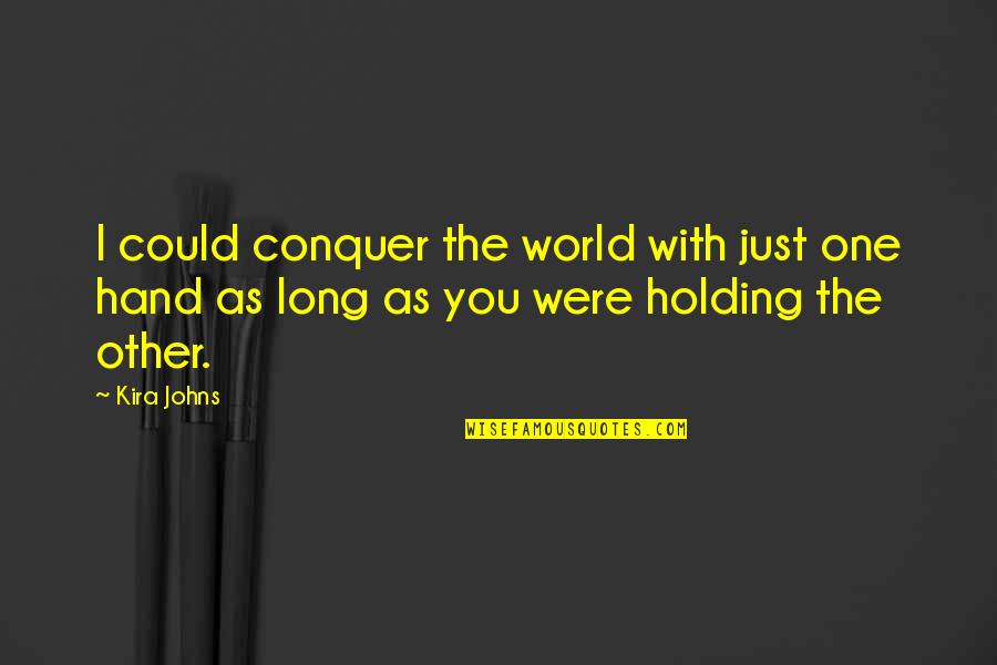 Hand Holding Quotes By Kira Johns: I could conquer the world with just one