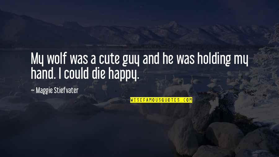 Hand Holding Quotes By Maggie Stiefvater: My wolf was a cute guy and he