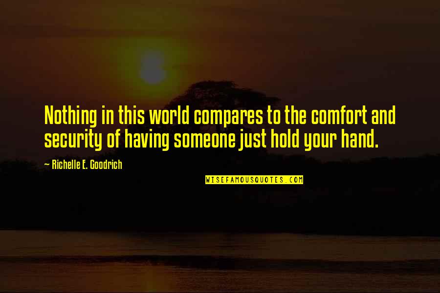 Hand Holding Quotes By Richelle E. Goodrich: Nothing in this world compares to the comfort