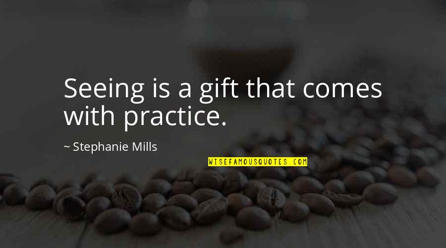 Hand Hygiene Quotes By Stephanie Mills: Seeing is a gift that comes with practice.