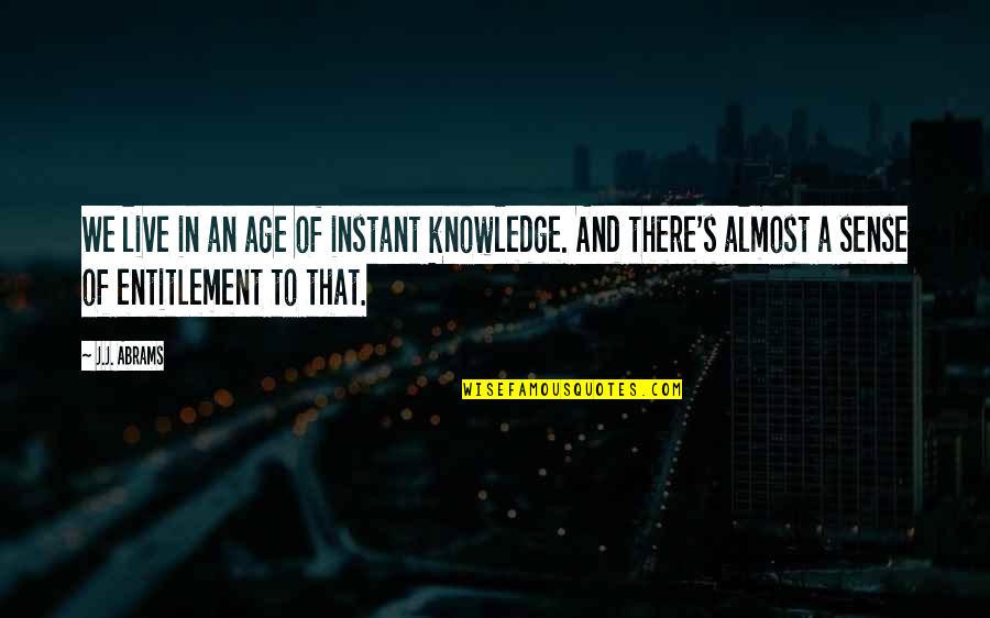Hand In Glove Quotes By J.J. Abrams: We live in an age of instant knowledge.