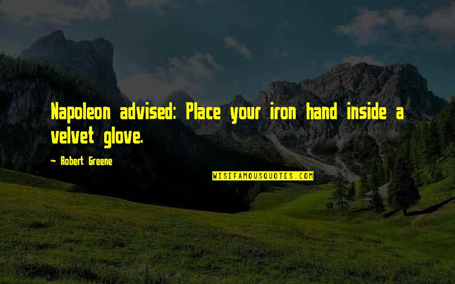 Hand In Glove Quotes By Robert Greene: Napoleon advised: Place your iron hand inside a