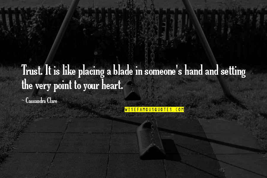 Hand In Hand Heart To Heart Quotes By Cassandra Clare: Trust. It is like placing a blade in Hand In Hand Heart To Heart Quotes By Cassandra Clare: Trust. It is like placing a blade in